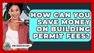How Can You Save Money On Building Permit Fees? - Home Remodeling Gurus