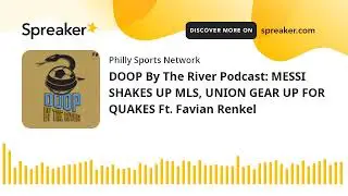 DOOP By The River Podcast: MESSI SHAKES UP MLS, UNION GEAR UP FOR QUAKES Ft. Favian Renkel