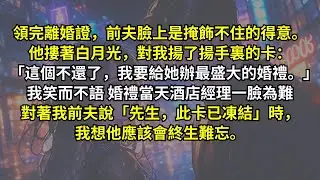 領完離婚證，前夫臉上是掩飾不住的得意。他摟著白月光，對我揚了揚手裏的卡：「這個不還了，我要給她辦最盛大的婚禮。」我笑而不語，婚禮當天酒店經理說「先生，此卡已凍結」時，我想他應該會終生難忘。