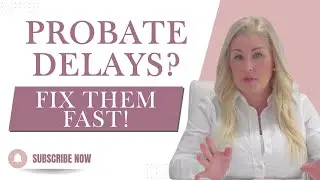 Avoid These Common Probate Delays! How to Sell Faster