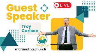 Maranatha Live with Guest Speaker Troy Carlson - Sunday Morning