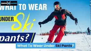 What to Wear Under Ski Pants to Enjoy Your Time on the Slopes