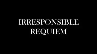Irresponsible Requiem