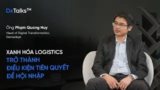 DxTalks | Xanh h&oacute;a logistics &ndash; xu hướng song h&agrave;nh c&ugrave;ng chuyển đổi số