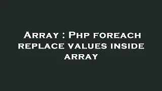 Array : Php foreach replace values inside array