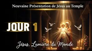 Jour 1 : J&eacute;sus, Lumi&egrave;re du Monde - Neuvaine Pr&eacute;sentation de JESUS au Temple