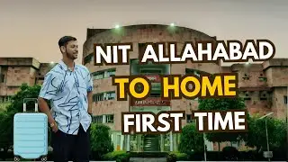 NIT Allahabad To Home 🏡  1st Time  | Last year Vlog | NIT Allahabad