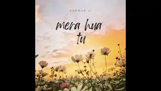 Kanwar Ji || Mera Hua Tu .  #newmusic  #kanwarji  #rap