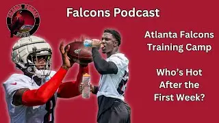 Atlanta Falcons Training Camp is Heating Up, Who's Hot? | Falcons Podcast