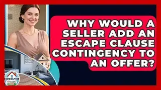 Why Would A Seller Add An Escape Clause Contingency To An Offer? - Home Buyers and Sellers Guide