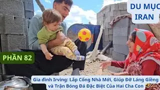Gia đình Irving: P82 Lắp Cổng Nhà Mới, Giúp Đỡ Láng Giềng và Trận Bóng Đá Đặc Biệt Của Hai Cha Con