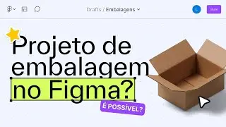 É possível fazer projeto de embalagem no Figma?