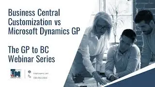 Business Central Customization vs Microsoft Dynamics GP: The GP to BC Webinar Series