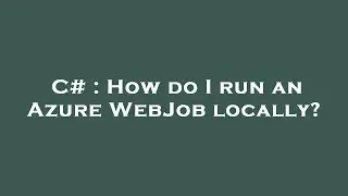 C# : How do I run an Azure WebJob locally?