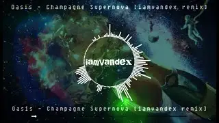 Oasis - Champagne Supernova [iamvandex Remix]