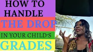 HOW TO HANDLE THE DROP IN YOUR CHILD'S GRADES