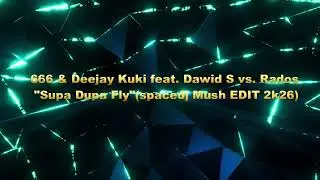 666 & Deejay Kuki feat. Dawid S vs. Rados - Supa Dupa Fly(spacedj Mush EDIT 2k26)