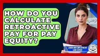 How Do You Calculate Retroactive Pay For Pay Equity? - Labor and Employment Law Expert