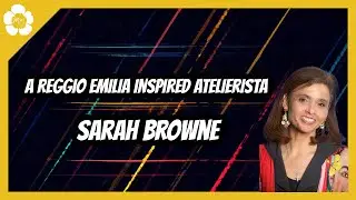 Sarah Browne - A Reggio Emilia Inspired Atelierista