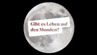 Gibt es Leben auf den Monden? Wir hinterfragen die Theorie kritisch!