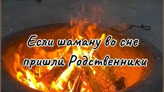 Если шаману во сне пришли родственники 