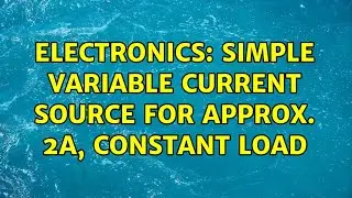 Electronics: Simple variable current source for approx. 2A, constant load
