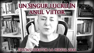 Un singur lucru &icirc;n anul viitor ✍️ [363/365] SCRIITOR la Miezul Zilei