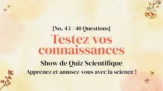 Grandissez avec 40 questions scientifiques - Quiz de Science Partie 43