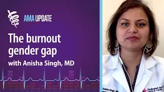 3 ways to reduce the high rate of burnout in women physicians with Anisha Singh, MD