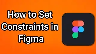 How to Set Constraints in Figma