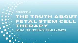 The Truth About Fetal Stem Cell Therapy | Episode 12