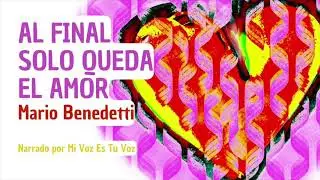 AL FINAL SOLO QUEDA EL AMOR | Un poema recitado de Mario Benedetti