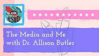 The Media and Me with Dr. Allison Butler | 