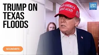 US President Trump Says Texas Flash Flooding Is 