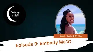 Ep. 9 Healing is War | Embody Ma'at - Desire DRA Wise | Yoni Gazing, Balance in Love, Fire & Desire
