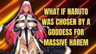 What If Naruto Was Chosen By A Goddess For Massive Harem || PART 1 ||