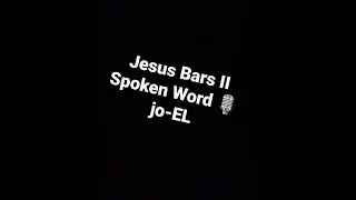 Jesus Bars II || Spoken Word by, jo-EL
