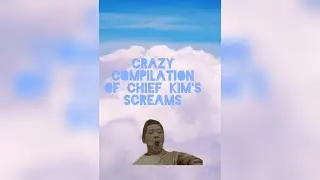 Crazy compilation of Chief Kim's screams