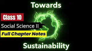 Class 10 Social Science II | Towards Sustainability  | Full Chapter Explanation | Ann's Learning Hub