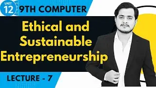 Ethical and Sustainable Entrepreneurship | 9th Computer - Chapter 12 - Lec 7