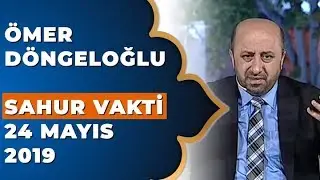 Ömer Döngeloğlu İle Sahur Vakti - 24 Mayıs 2019
