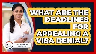 What Are The Deadlines For Appealing A Visa Denial?