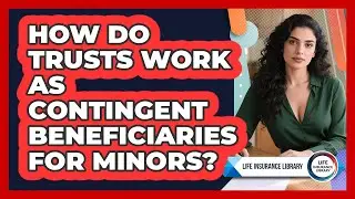 How Do Trusts Work As Contingent Beneficiaries For Minors? - Life Insurance Library
