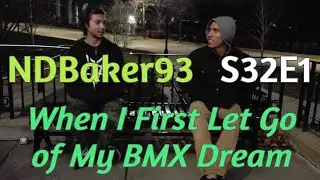 When I First Let Go of My BMX Dream | NDBaker93 | S32E1