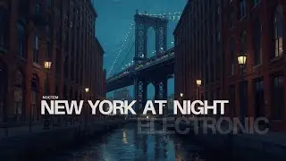 New York at Night | Deep Electronic City Atmosphere &mdash; Noctem