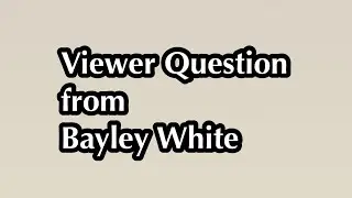 Viewer Question 8 (from Bayley White)
