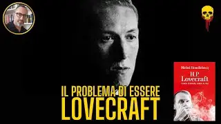 Il problema di essere H.P. LOVECRAFT. Contro il mondo, contro la vita