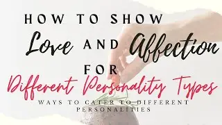HOW TO SHOW LOVE AND AFFECTION TO DIFFERENT PERSONALITY TYPES | Make him feel loved, no matter what!