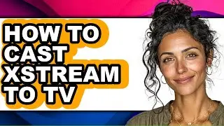 How to Cast Xstream to Tv (full Guide)