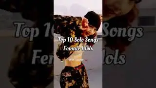Top 10 solo songs (female Idols)*My opinion*#kpop